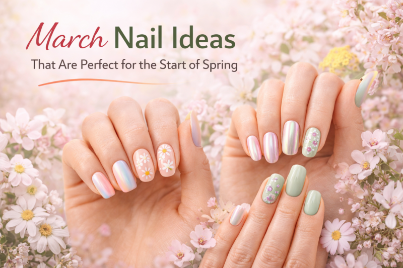 18 March Nail Ideas That Are Perfect for the Start of Spring